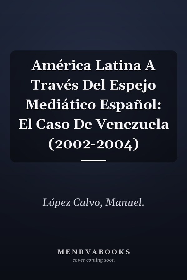 América Latina A Través Del Espejo Mediático Español: El Caso De Venezuela (2002-2004)