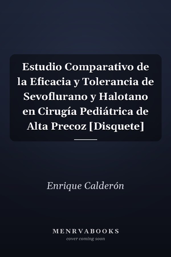 Estudio Comparativo de la Eficacia y Tolerancia de Sevoflurano y Halotano en Cirugía Pediátrica de Alta Precoz [Disquete]