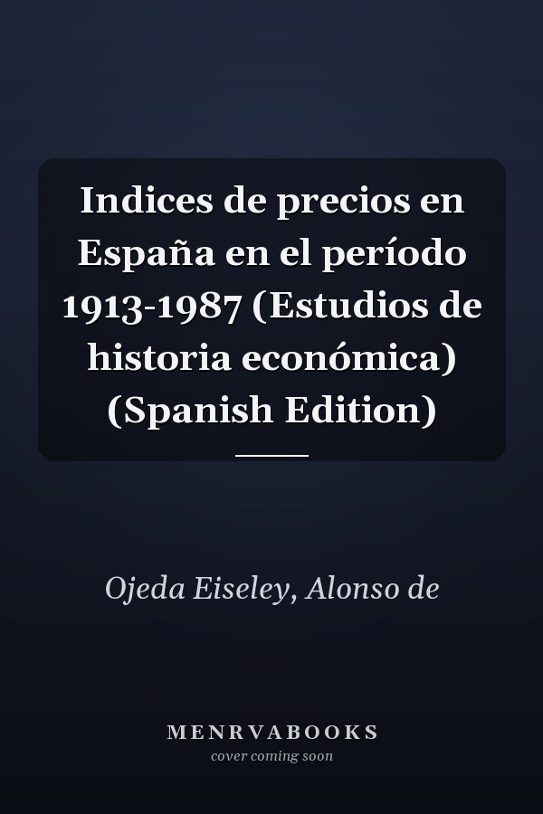Indices de precios en España en el período 1913-1987 (Estudios de historia económica) (Spanish Edition)