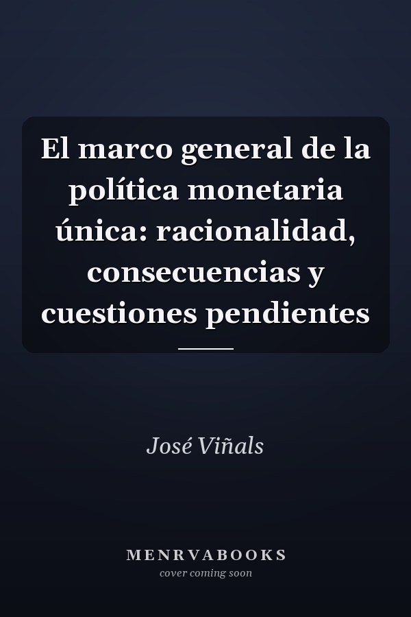 El marco general de la política monetaria única: racionalidad, consecuencias y cuestiones pendientes