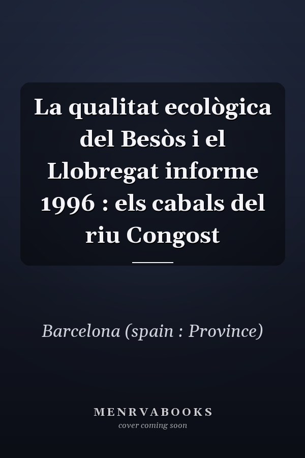 La qualitat ecològica del Besòs i el Llobregat informe 1996 : els cabals del riu Congost