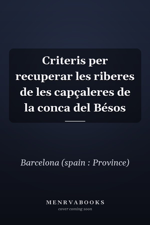 Criteris per recuperar les riberes de les capçaleres de la conca del Bésos