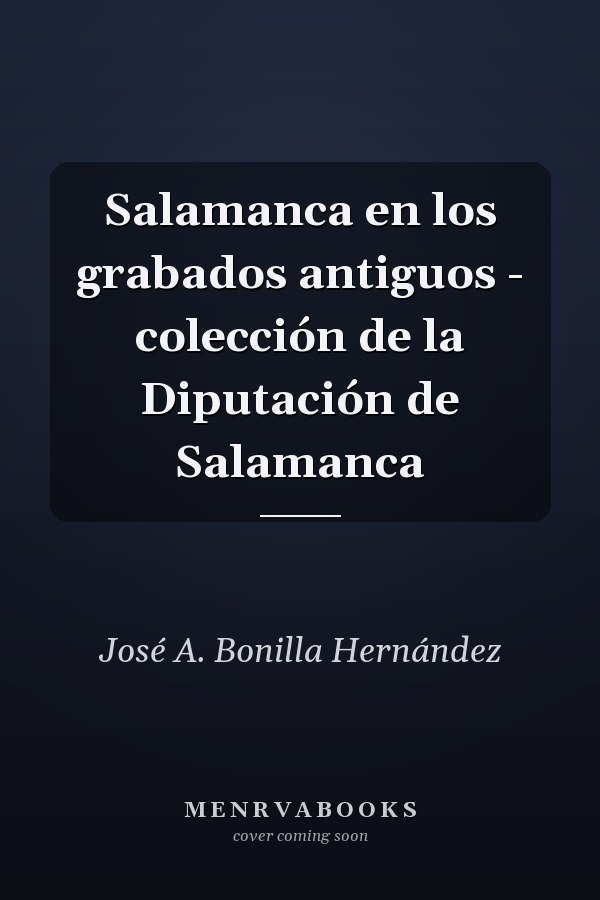 Salamanca en los grabados antiguos - colección de la Diputación de Salamanca
