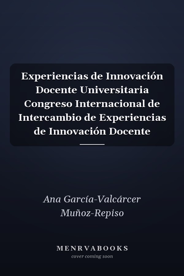 Experiencias de Innovación Docente Universitaria Congreso Internacional de Intercambio de Experiencias de Innovación Docente