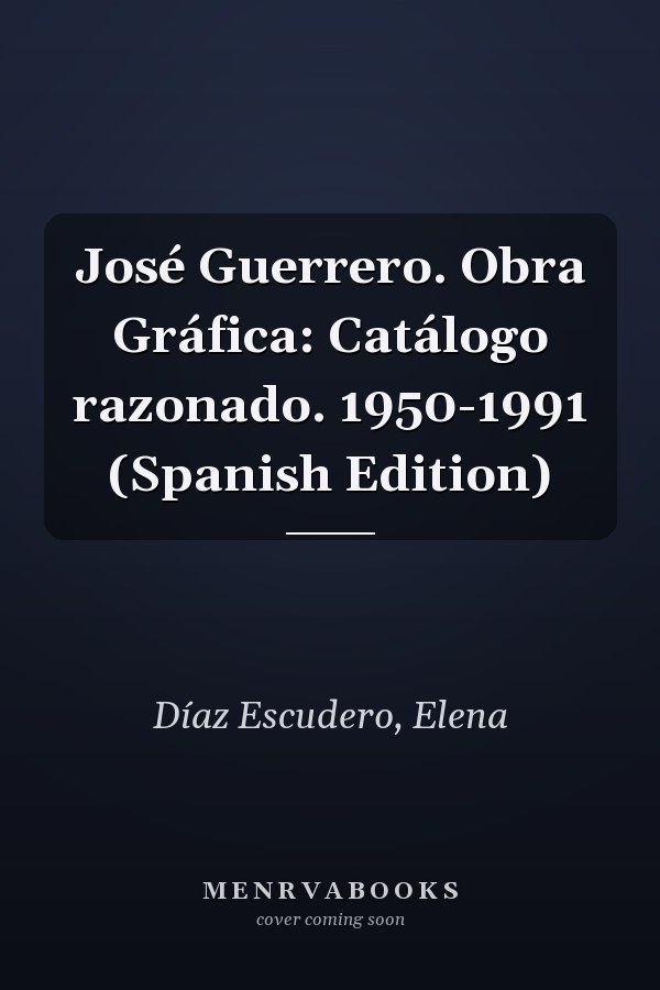 José Guerrero. Obra Gráfica: Catálogo razonado. 1950-1991 (Spanish Edition)