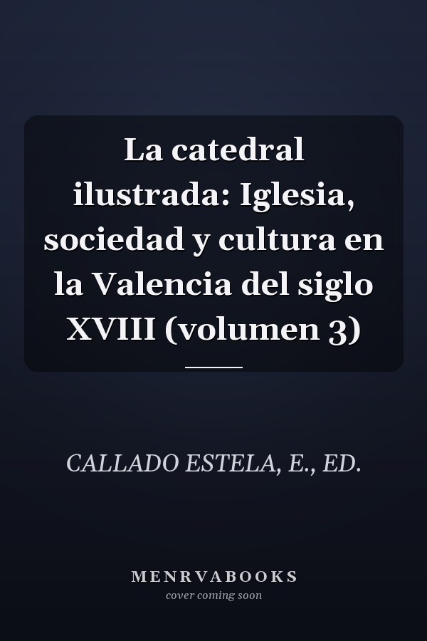 La catedral ilustrada: Iglesia, sociedad y cultura en la Valencia del siglo XVIII (volumen 3)