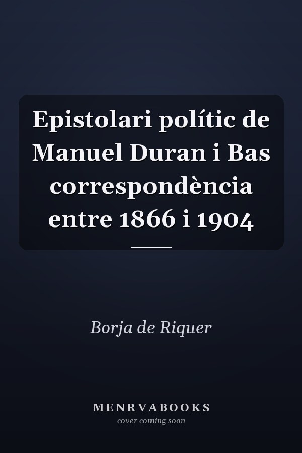 Epistolari polític de Manuel Duran i Bas correspondència entre 1866 i 1904