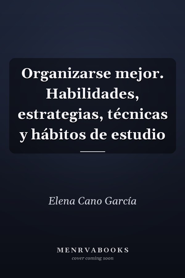 Organizarse mejor. Habilidades, estrategias, técnicas y hábitos de estudio