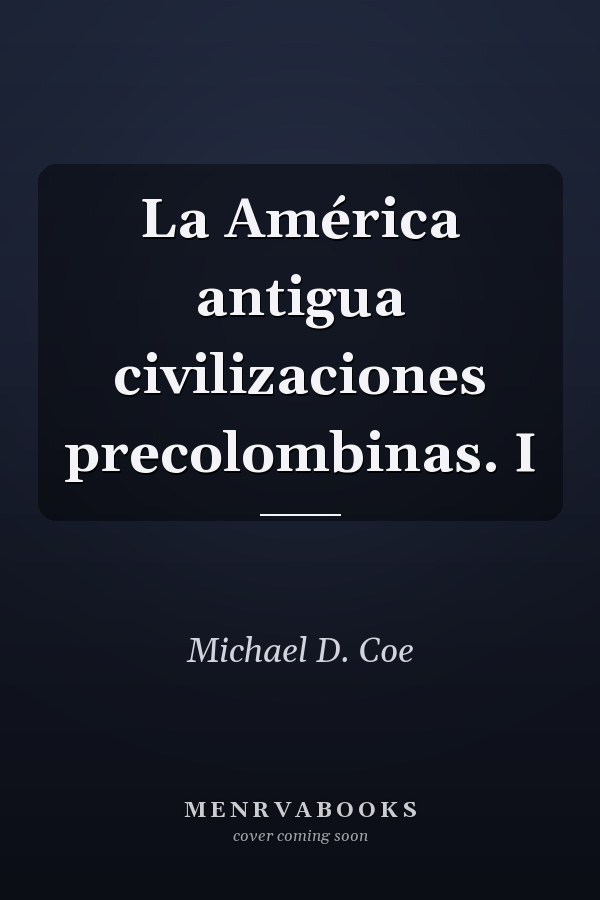 La América antigua civilizaciones precolombinas. I