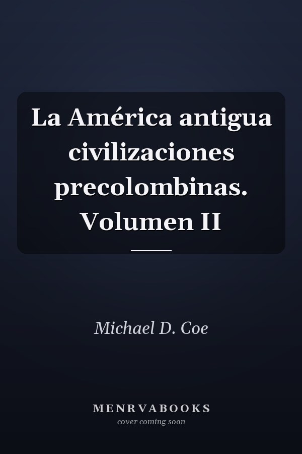 La América antigua civilizaciones precolombinas. Volumen II