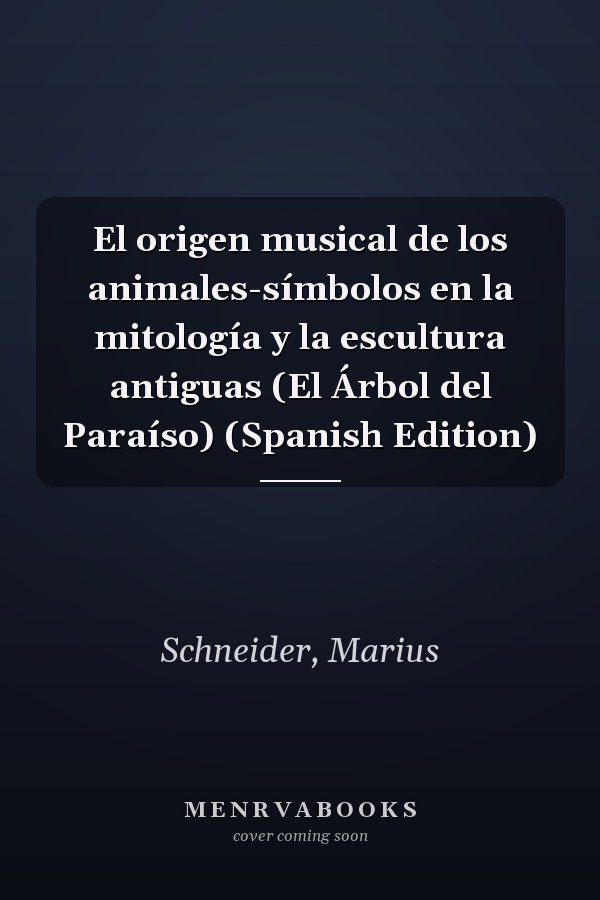 El origen musical de los animales-símbolos en la mitología y la escultura antiguas (El Árbol del Paraíso) (Spanish Edition)