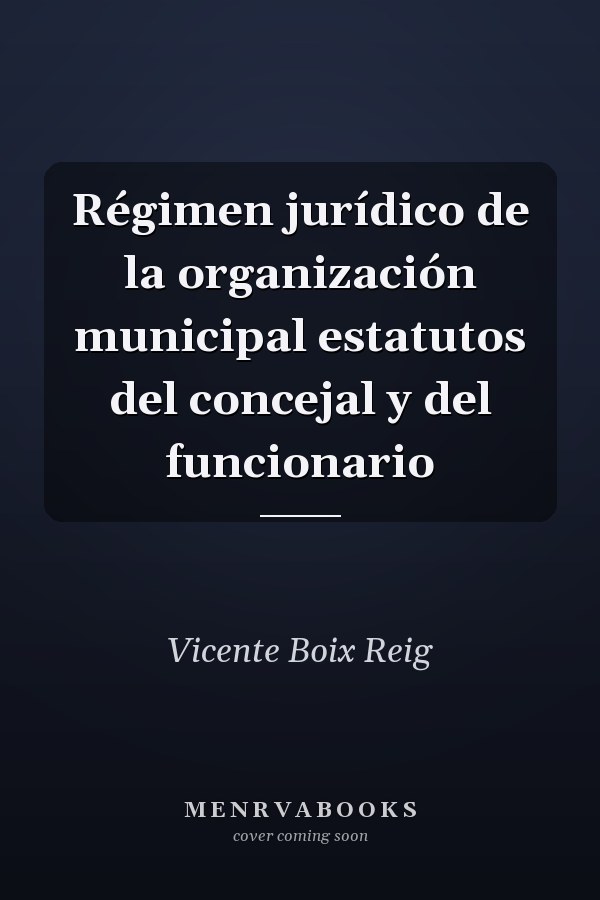 Régimen jurídico de la organización municipal estatutos del concejal y del funcionario