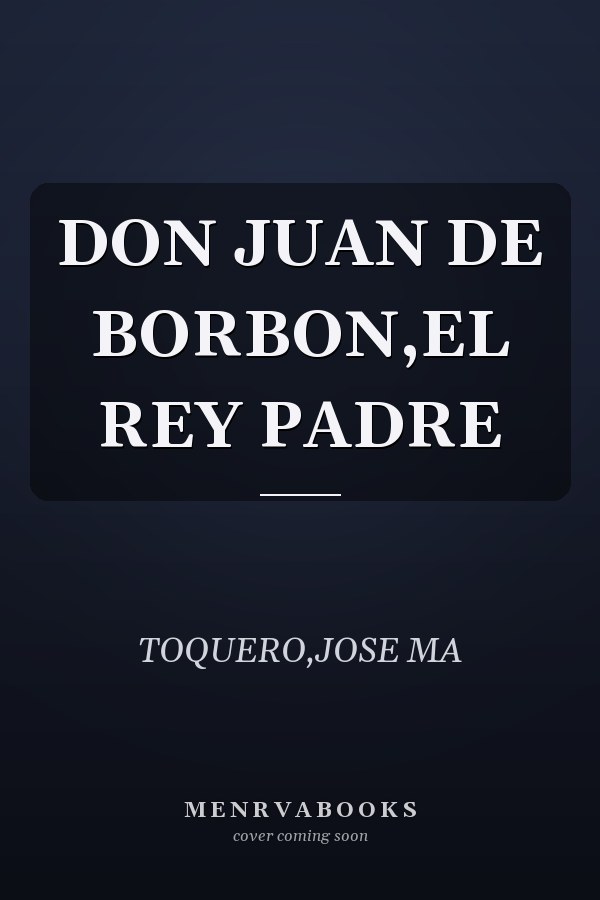 DON JUAN DE BORBON,EL REY PADRE