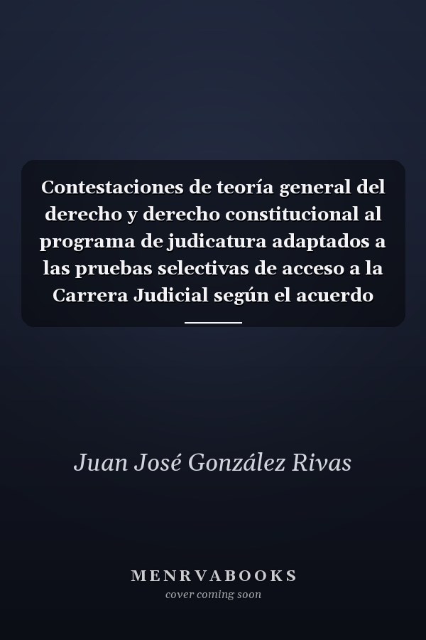 Contestaciones de teoría general del derecho y derecho constitucional al programa de judicatura adaptados a las pruebas selectivas de acceso a la Carrera Judicial según el acuerdo del CGPJ de 31 de julio de 1996 (BOE 7-9-1996)