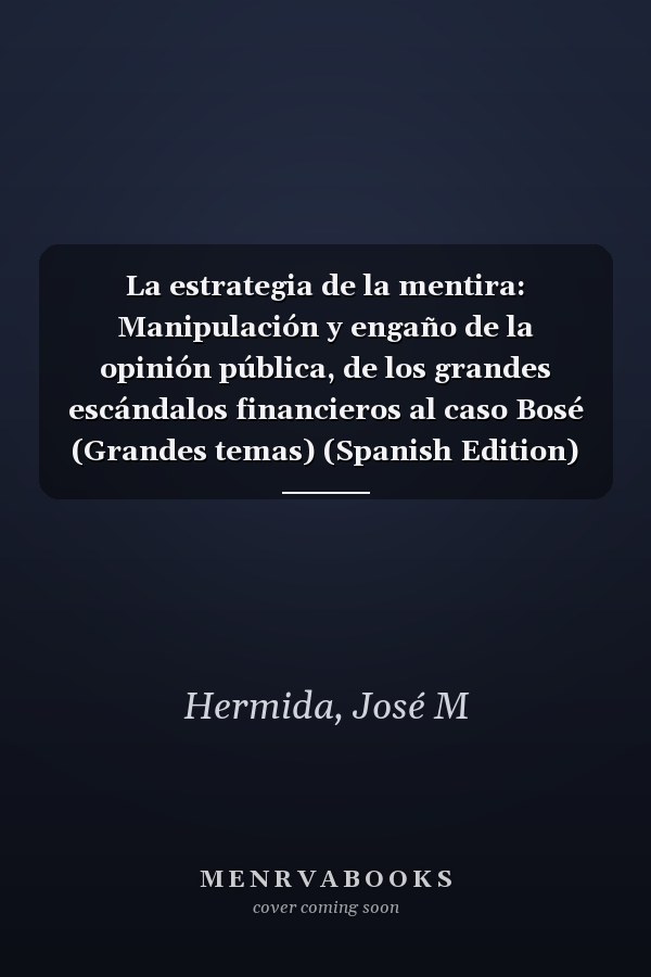 La estrategia de la mentira: Manipulación y engaño de la opinión pública, de los grandes escándalos financieros al caso Bosé (Grandes temas) (Spanish Edition)