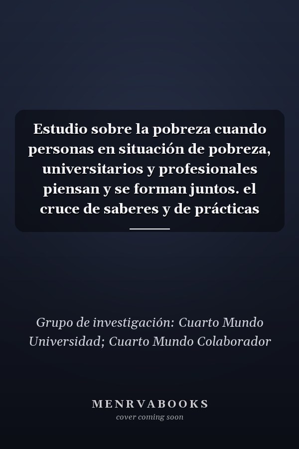 Estudio sobre la pobreza cuando personas en situación de pobreza, universitarios y profesionales piensan y se forman juntos. el cruce de saberes y de prácticas