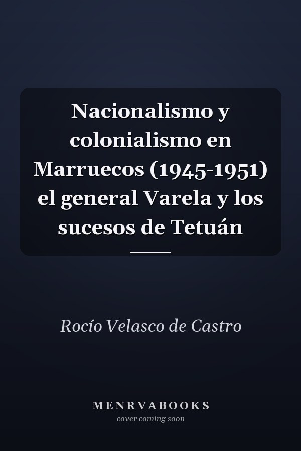 Nacionalismo y colonialismo en Marruecos (1945-1951) el general Varela y los sucesos de Tetuán