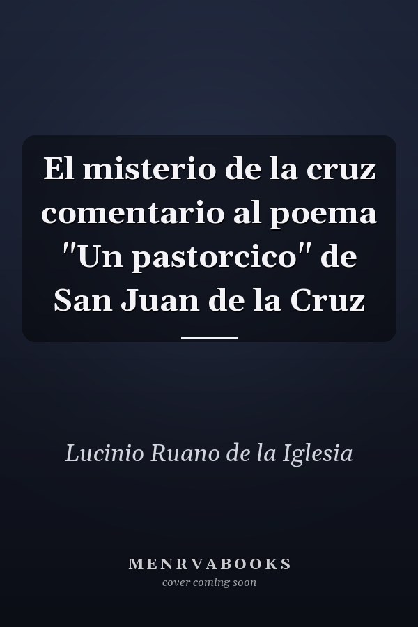 El misterio de la cruz comentario al poema "Un pastorcico" de San Juan de la Cruz