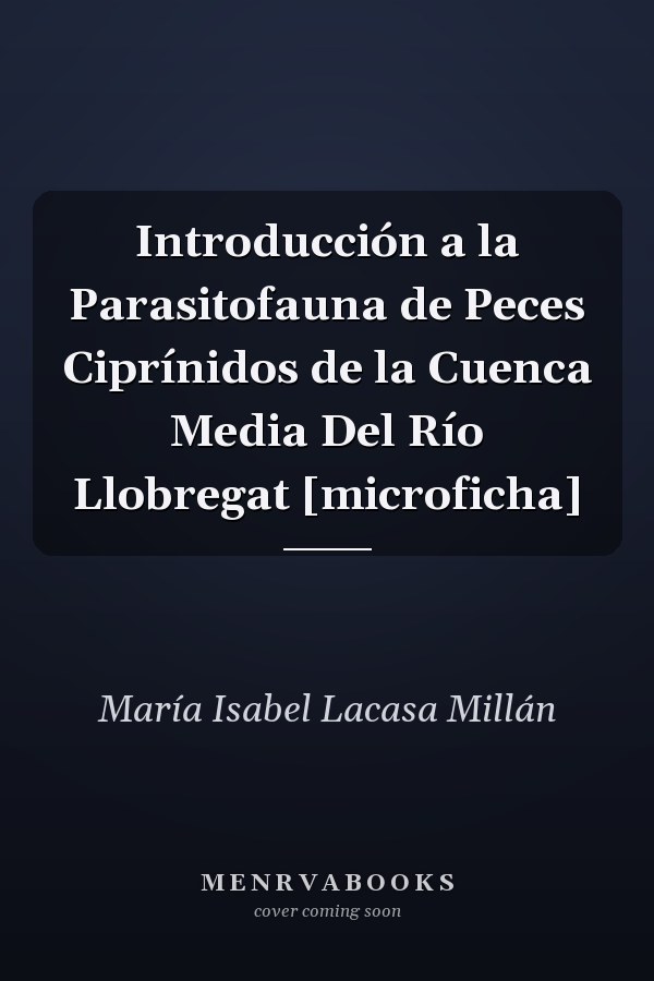 Introducción a la Parasitofauna de Peces Ciprínidos de la Cuenca Media Del Río Llobregat [microficha]