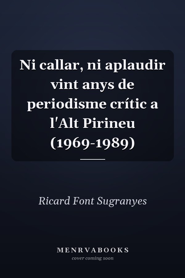 Ni callar, ni aplaudir vint anys de periodisme crític a l'Alt Pirineu (1969-1989)