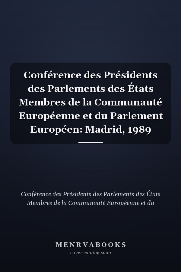 Conférence des Présidents des Parlements des États Membres de la Communauté Européenne et du Parlement Européen: Madrid, 1989