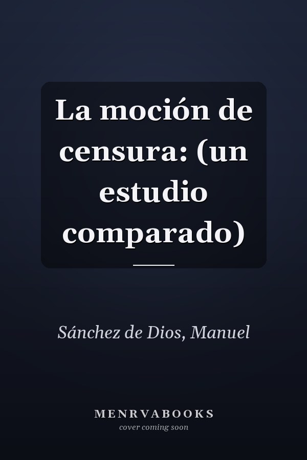 La moción de censura: (un estudio comparado)
