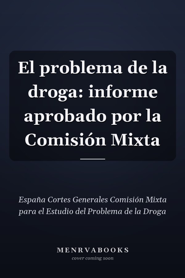 El problema de la droga: informe aprobado por la Comisión Mixta