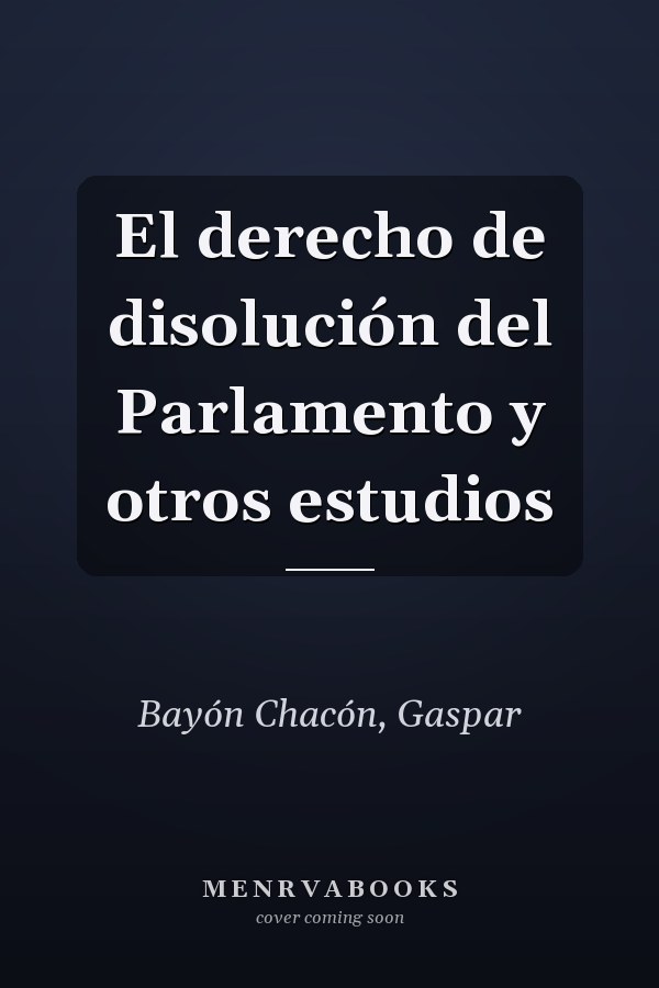 El derecho de disolución del Parlamento y otros estudios