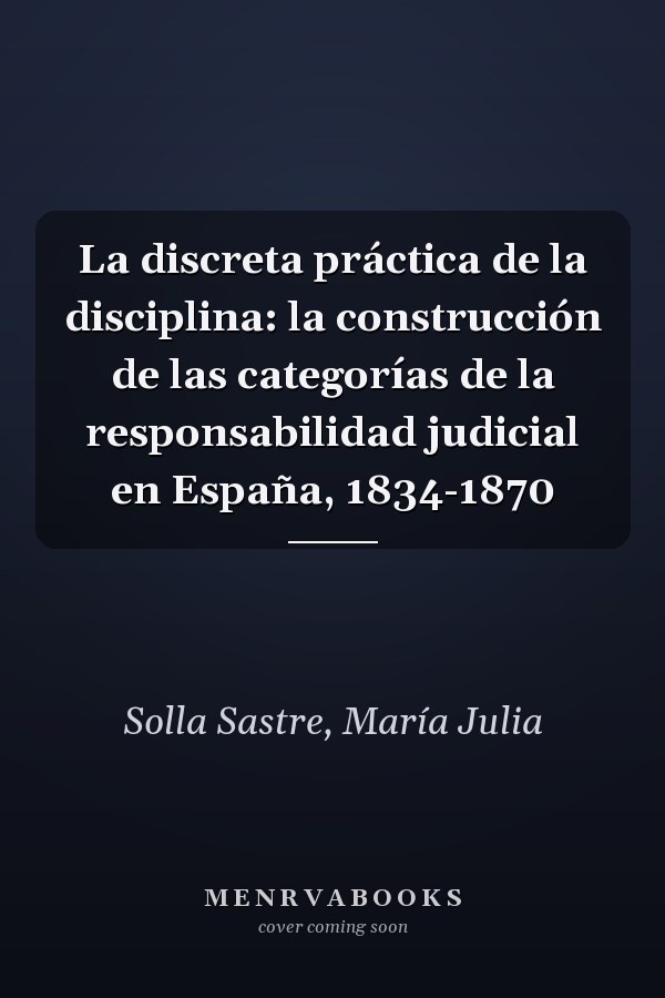 La discreta práctica de la disciplina: la construcción de las categorías de la responsabilidad judicial en España, 1834-1870