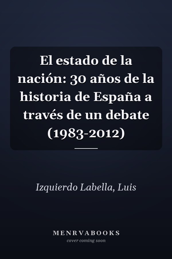 El estado de la nación: 30 años de la historia de España a través de un debate (1983-2012)