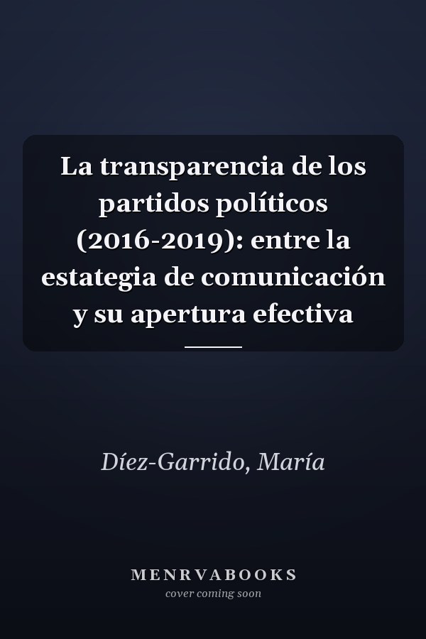 La transparencia de los partidos políticos (2016-2019): entre la estategia de comunicación y su apertura efectiva