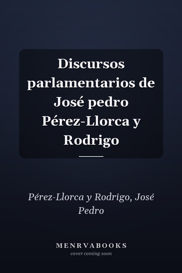 Discursos parlamentarios de José pedro Pérez-Llorca y Rodrigo