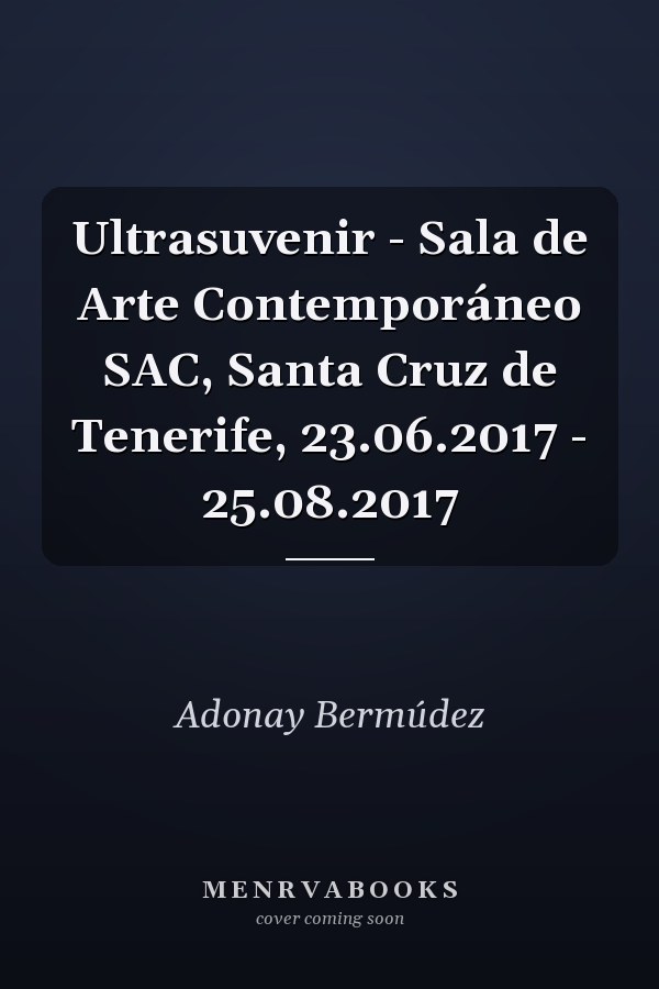 Ultrasuvenir - Sala de Arte Contemporáneo SAC, Santa Cruz de Tenerife, 23.06.2017 - 25.08.2017