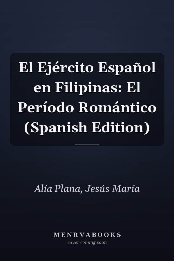 El Ejército Español en Filipinas: El Período Romántico (Spanish Edition)