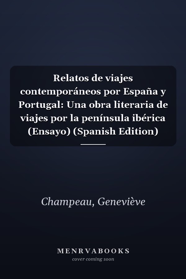 Relatos de viajes contemporáneos por España y Portugal: Una obra literaria de viajes por la península ibérica (Ensayo) (Spanish Edition)
