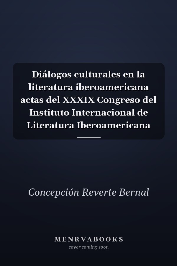 Diálogos culturales en la literatura iberoamericana actas del XXXIX Congreso del Instituto Internacional de Literatura Iberoamericana