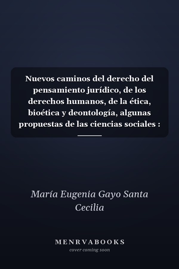 Nuevos caminos del derecho del pensamiento jurídico, de los derechos humanos, de la ética, bioética y deontología, algunas propuestas de las ciencias sociales : liber amicorum "amicitia, de legibus, scientia" : estudios en homenaje al profesor Narciso Martínez Morán