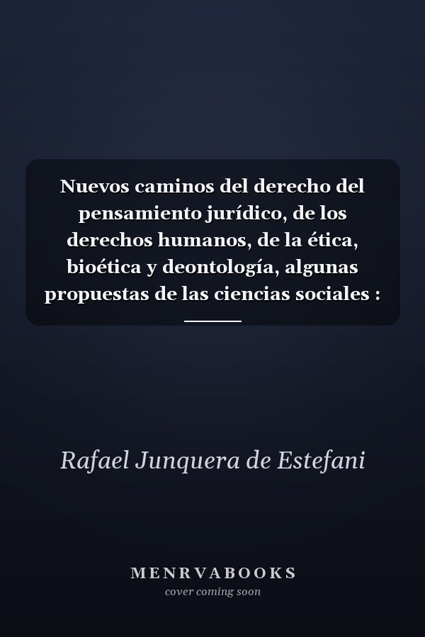 Nuevos caminos del derecho del pensamiento jurídico, de los derechos humanos, de la ética, bioética y deontología, algunas propuestas de las ciencias sociales : liber amicorum "amicitia, de legibus, scientia" : estudios en homenaje al profesor Narciso Martínez Morán