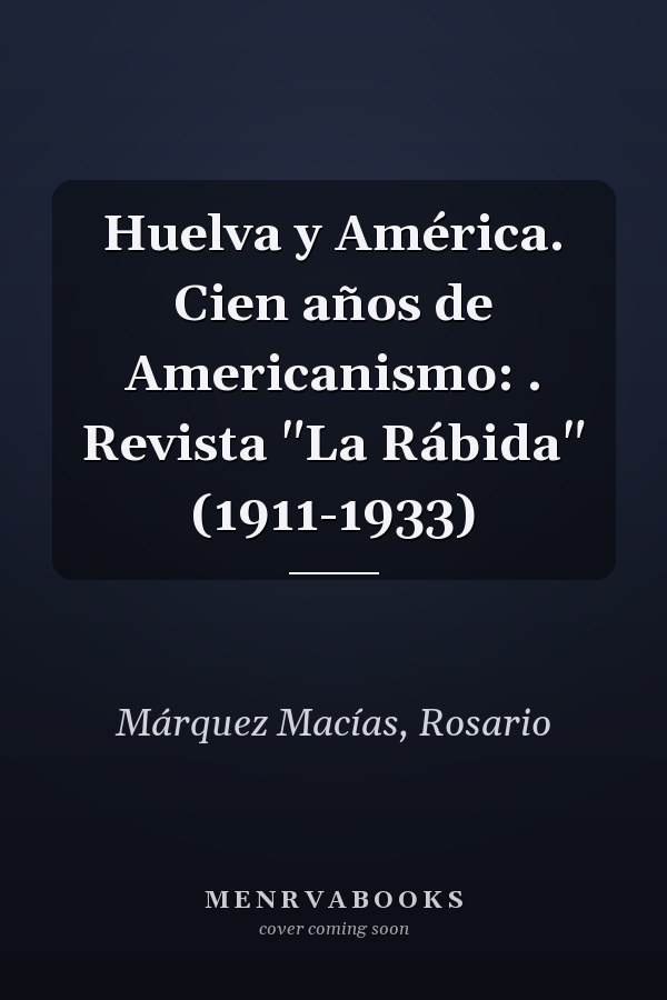 Huelva y América. Cien años de Americanismo: . Revista "La Rábida" (1911-1933)