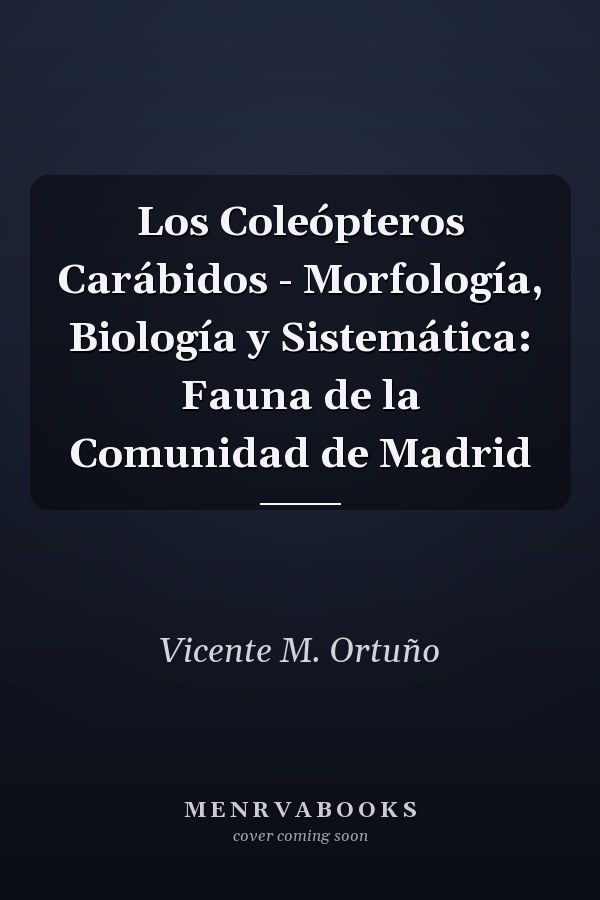 Los Coleópteros Carábidos - Morfología, Biología y Sistemática: Fauna de la Comunidad de Madrid