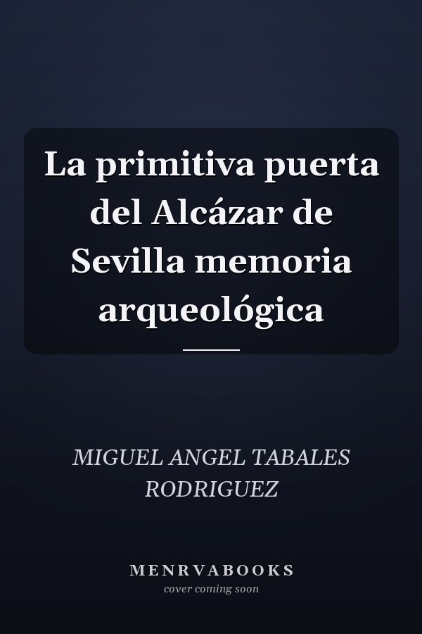 La primitiva puerta del Alcázar de Sevilla memoria arqueológica