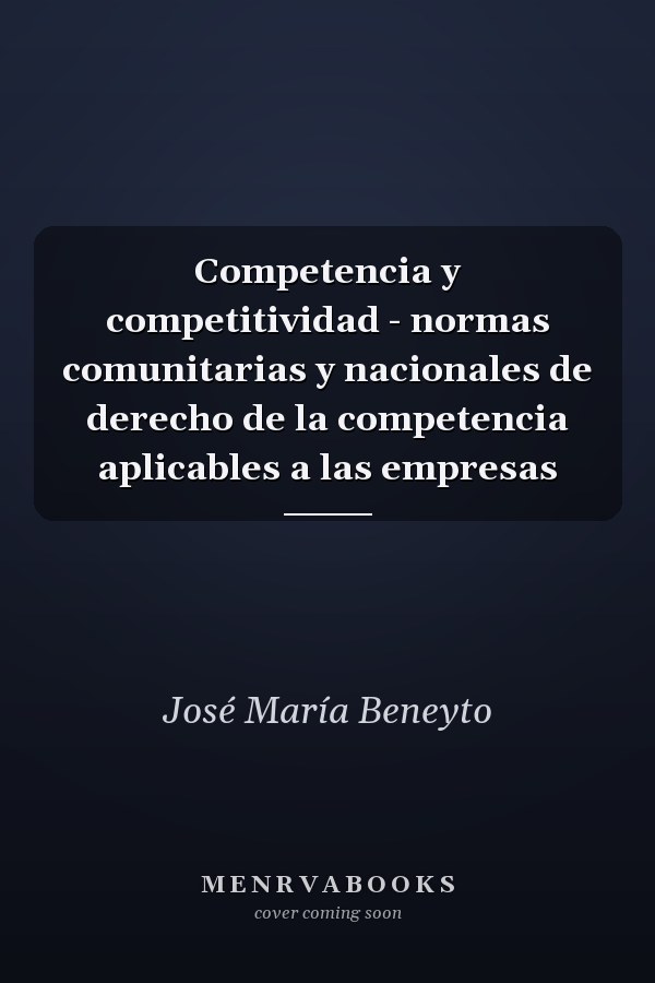 Competencia y competitividad - normas comunitarias y nacionales de derecho de la competencia aplicables a las empresas