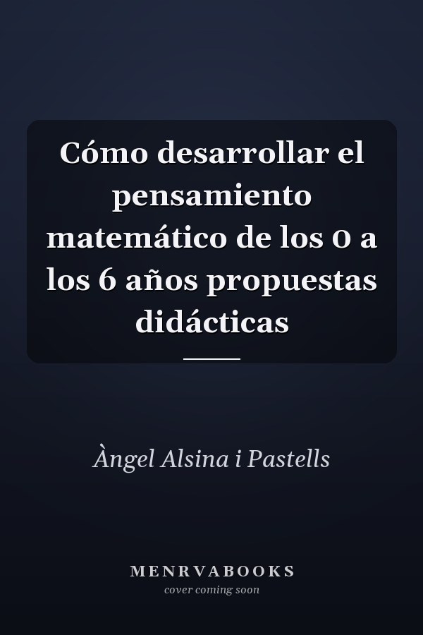 Cómo desarrollar el pensamiento matemático de los 0 a los 6 años propuestas didácticas