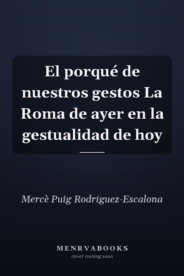 El porqué de nuestros gestos La Roma de ayer en la gestualidad de hoy