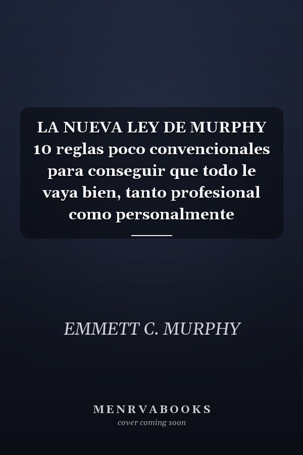 LA NUEVA LEY DE MURPHY 10 reglas poco convencionales para conseguir que todo le vaya bien, tanto profesional como personalmente