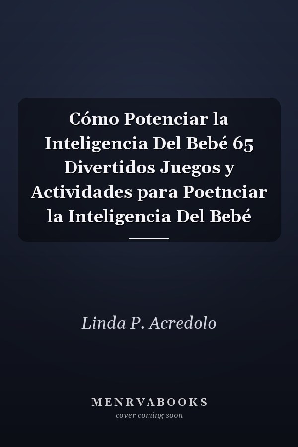 Cómo Potenciar la Inteligencia Del Bebé 65 Divertidos Juegos y Actividades para Poetnciar la Inteligencia Del Bebé