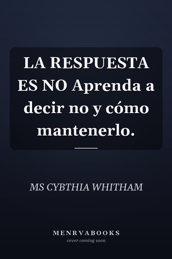 LA RESPUESTA ES NO Aprenda a decir no y cómo mantenerlo.