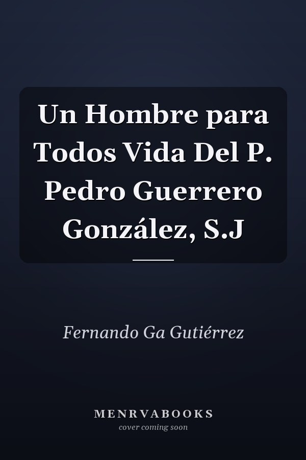 Un Hombre para Todos Vida Del P. Pedro Guerrero González, S.J