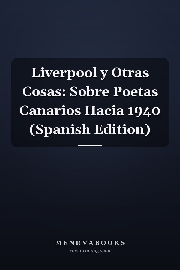 Liverpool y Otras Cosas: Sobre Poetas Canarios Hacia 1940 (Spanish Edition)