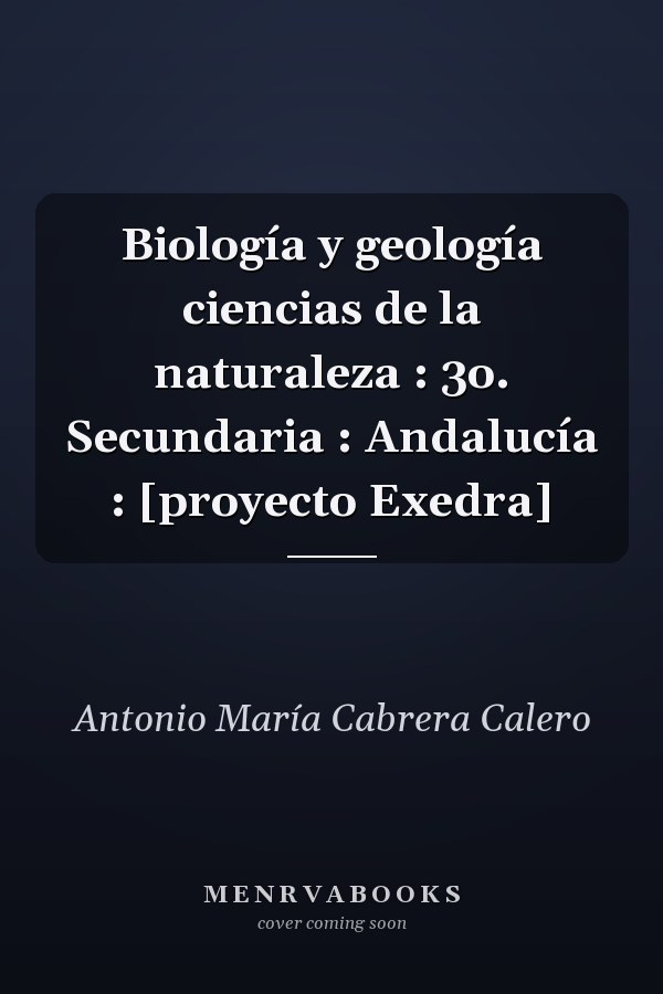 Biología y geología ciencias de la naturaleza : 3o. Secundaria : Andalucía : [proyecto Exedra]